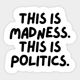 This is madness. This is politics. Sticker